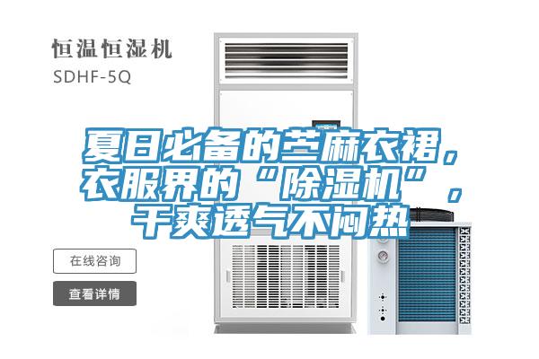 夏日必備的苧麻衣裙，衣服界的“除濕機(jī)”，干爽透氣不悶熱