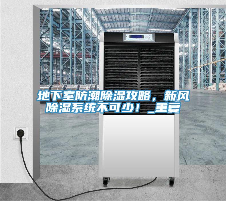 地下室防潮除濕攻略，新風(fēng)除濕系統(tǒng)不可少！_重復(fù)