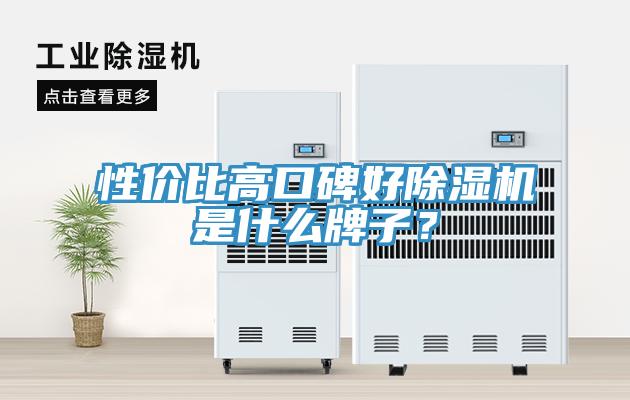 性價比高口碑好除濕機是什么牌子？