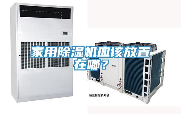 家用除濕機應(yīng)該放置在哪？