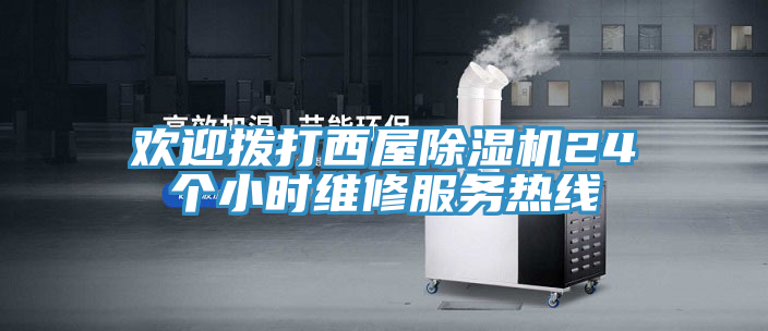 歡迎撥打西屋除濕機(jī)24個小時維修服務(wù)熱線