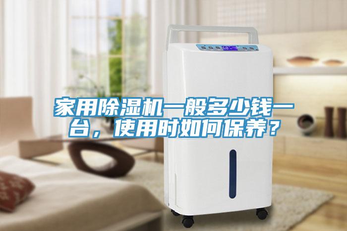 家用除濕機(jī)一般多少錢一臺，使用時如何保養(yǎng)？