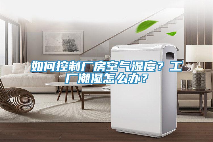如何控制廠房空氣濕度？工廠潮濕怎么辦？