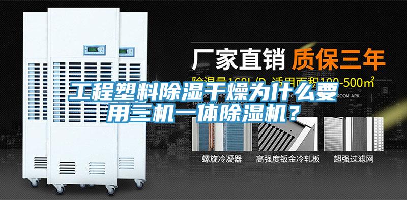 工程塑料除濕干燥為什么要用三機(jī)一體除濕機(jī)？