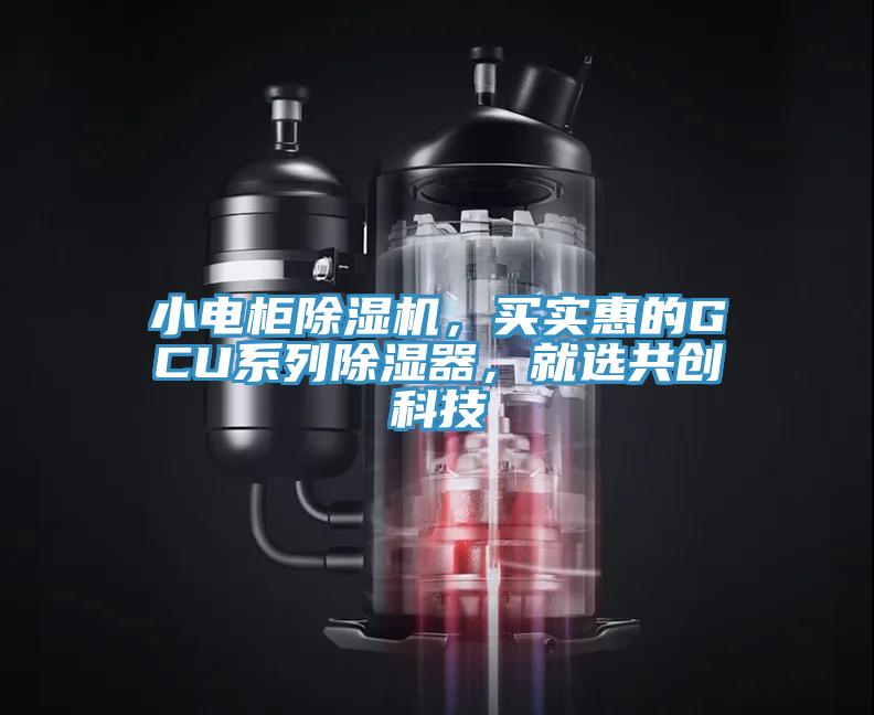 小電柜除濕機(jī)，買實惠的GCU系列除濕器，就選共創(chuàng)科技