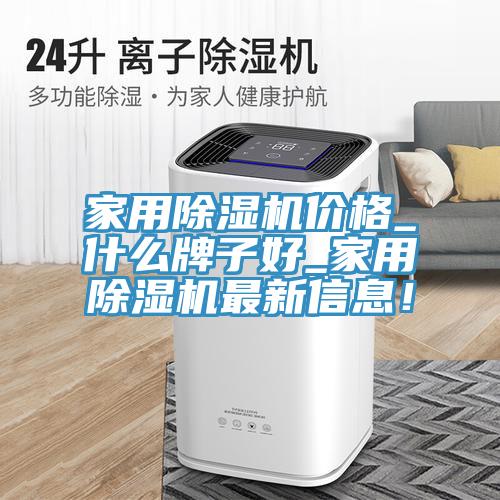 家用除濕機(jī)價(jià)格_什么牌子好_家用除濕機(jī)最新信息！