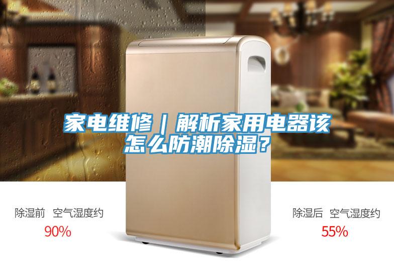 家電維修｜解析家用電器該怎么防潮除濕？