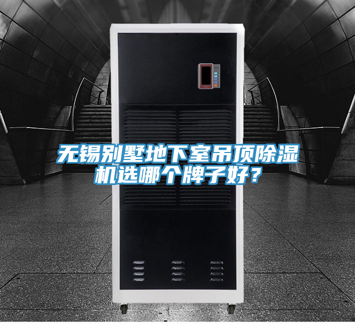 無錫別墅地下室吊頂除濕機選哪個牌子好？