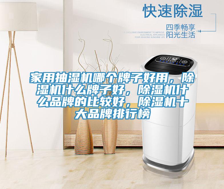 家用抽濕機哪個牌子好用，除濕機什么牌子好，除濕機什么品牌的比較好，除濕機十大品牌排行榜