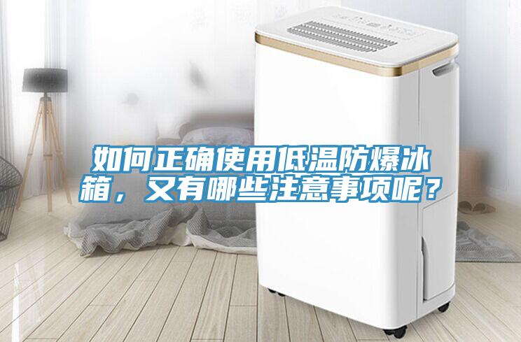 如何正確使用低溫防爆冰箱，又有哪些注意事項(xiàng)呢？