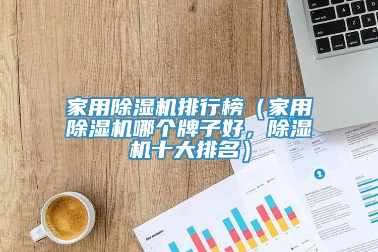 家用除濕機(jī)排行榜（家用除濕機(jī)哪個(gè)牌子好，除濕機(jī)十大排名）
