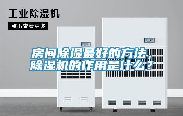 房間除濕最好的方法，除濕機(jī)的作用是什么？