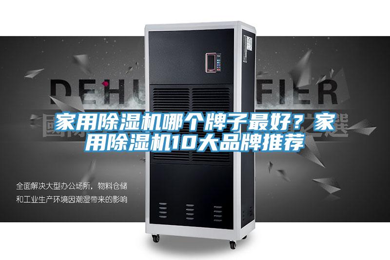 家用除濕機(jī)哪個(gè)牌子最好？家用除濕機(jī)10大品牌推薦