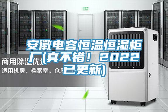 安徽電容恒溫恒濕柜廠(真不錯(cuò)！2022已更新)