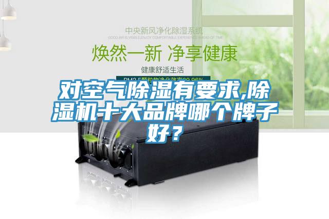 對空氣除濕有要求,除濕機(jī)十大品牌哪個(gè)牌子好？