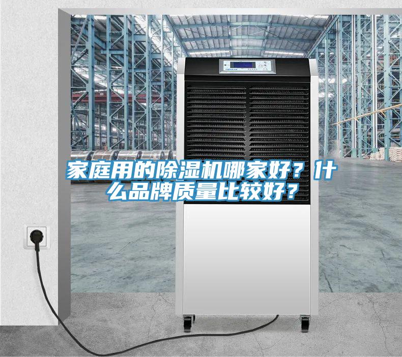家庭用的除濕機(jī)哪家好？什么品牌質(zhì)量比較好？