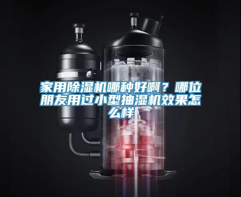 家用除濕機(jī)哪種好??？哪位朋友用過(guò)小型抽濕機(jī)效果怎么樣