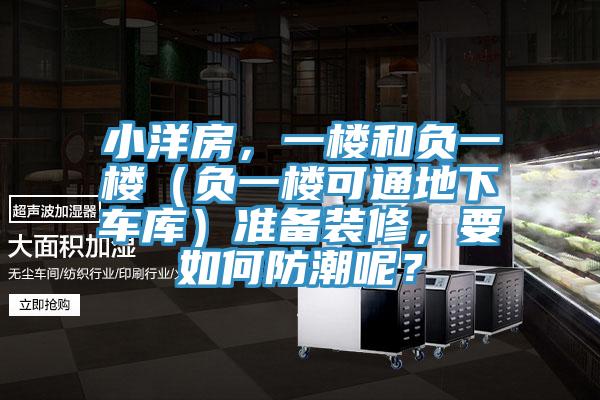 小洋房，一樓和負(fù)一樓（負(fù)一樓可通地下車庫(kù)）準(zhǔn)備裝修，要如何防潮呢？