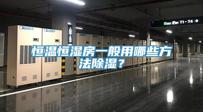 恒溫恒濕房一般用哪些方法除濕？