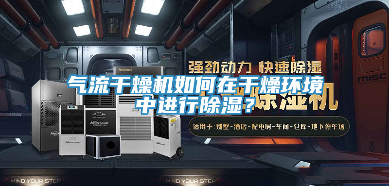 氣流干燥機如何在干燥環(huán)境中進行除濕？