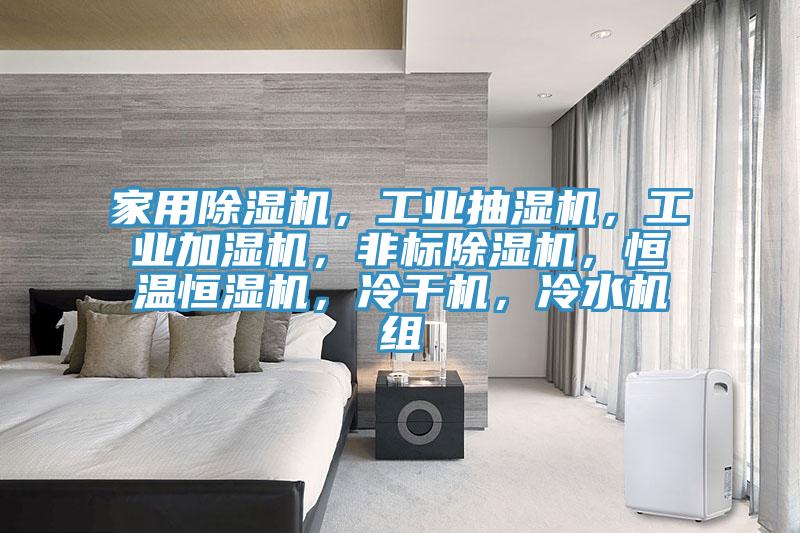 家用除濕機(jī)，工業(yè)抽濕機(jī)，工業(yè)加濕機(jī)，非標(biāo)除濕機(jī)，恒溫恒濕機(jī)，冷干機(jī)，冷水機(jī)組