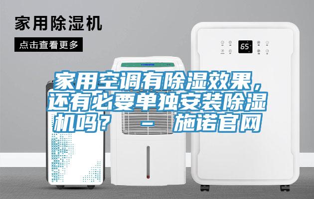 家用空調(diào)有除濕效果，還有必要單獨(dú)安裝除濕機(jī)嗎？ – 施諾官網(wǎng)
