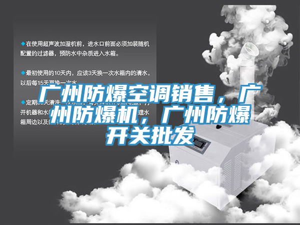 廣州防爆空調(diào)銷售，廣州防爆機(jī)，廣州防爆開關(guān)批發(fā)