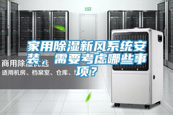 家用除濕新風(fēng)系統(tǒng)安裝，需要考慮哪些事項(xiàng)？
