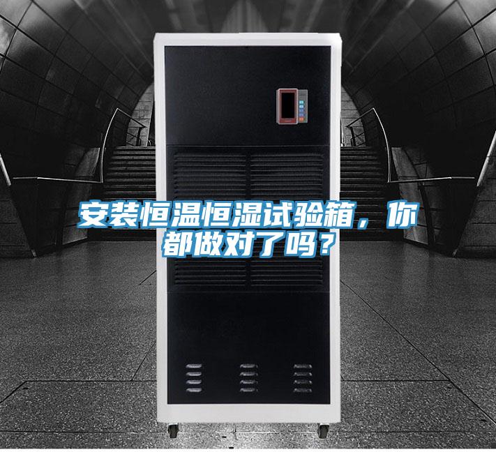 安裝恒溫恒濕試驗(yàn)箱，你都做對(duì)了嗎？