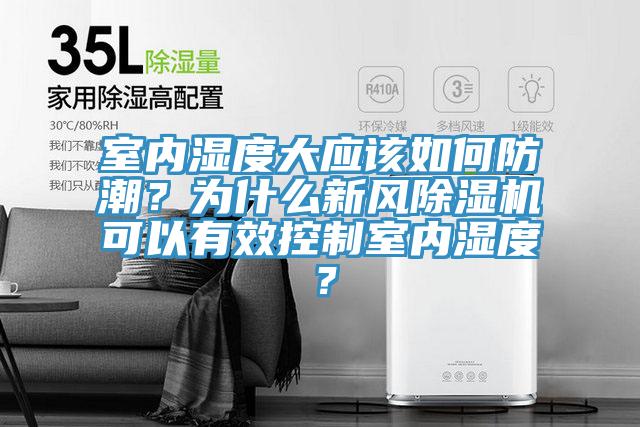 室內(nèi)濕度大應(yīng)該如何防潮？為什么新風(fēng)除濕機(jī)可以有效控制室內(nèi)濕度？