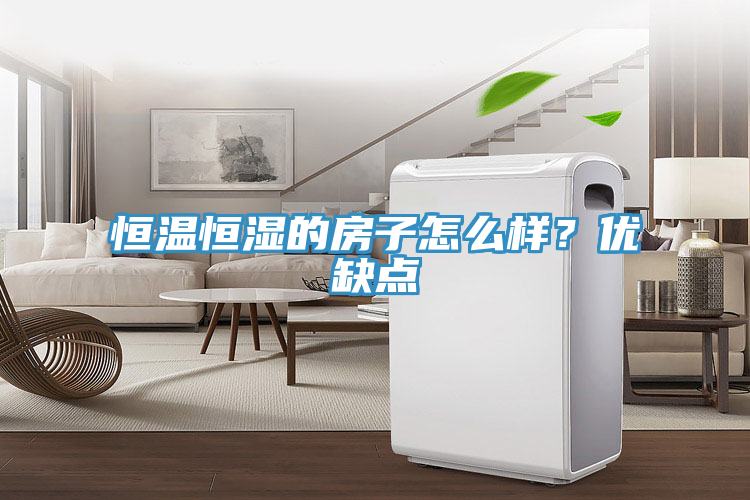 恒溫恒濕的房子怎么樣？優(yōu)缺點