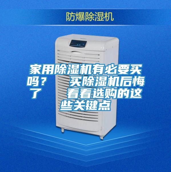 家用除濕機有必要買嗎？  買除濕機后悔了   看看選購的這些關(guān)鍵點