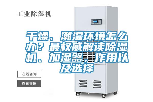 干燥、潮濕環(huán)境怎么辦？最權(quán)威解讀除濕機(jī)、加濕器，作用以及選擇