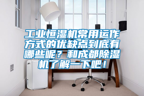 工業(yè)恒濕機常用運作方式的優(yōu)缺點到底有哪些呢？和成都除濕機了解一下吧！