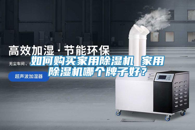 如何購買家用除濕機(jī) 家用除濕機(jī)哪個(gè)牌子好？
