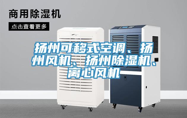 揚(yáng)州可移式空調(diào)、揚(yáng)州風(fēng)機(jī)、揚(yáng)州除濕機(jī)、離心風(fēng)機(jī)