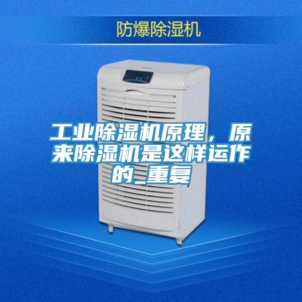 工業(yè)除濕機原理，原來除濕機是這樣運作的_重復(fù)