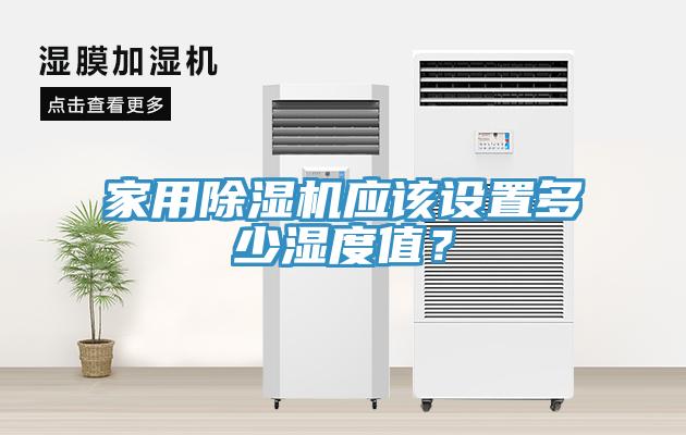 家用除濕機應(yīng)該設(shè)置多少濕度值？