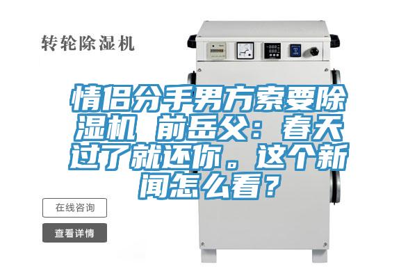 情侶分手男方索要除濕機 前岳父：春天過了就還你。這個新聞怎么看？