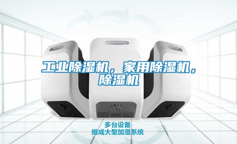 工業(yè)除濕機(jī)，家用除濕機(jī)，除濕機(jī)