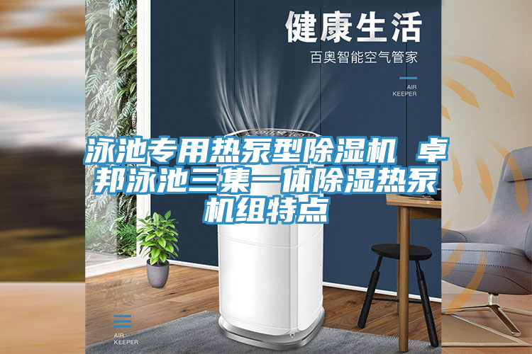 泳池專用熱泵型除濕機(jī) 卓邦泳池三集一體除濕熱泵機(jī)組特點