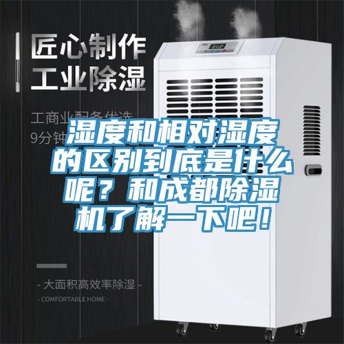 濕度和相對(duì)濕度的區(qū)別到底是什么呢？和成都除濕機(jī)了解一下吧！