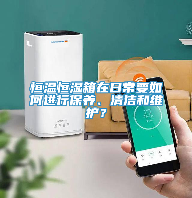 恒溫恒濕箱在日常要如何進行保養(yǎng)、清潔和維護？