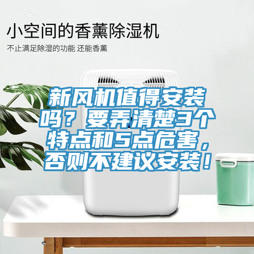 新風(fēng)機(jī)值得安裝嗎？要弄清楚3個(gè)特點(diǎn)和5點(diǎn)危害，否則不建議安裝！