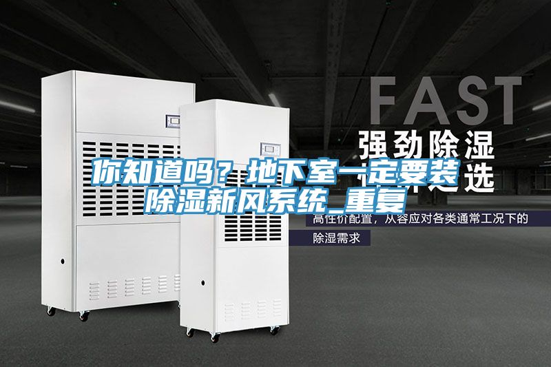 你知道嗎？地下室一定要裝除濕新風系統(tǒng)_重復