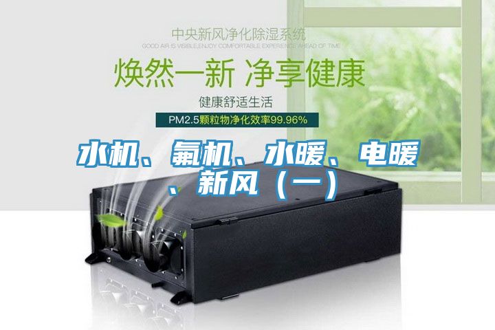 水機、氟機、水暖、電暖、新風（一）