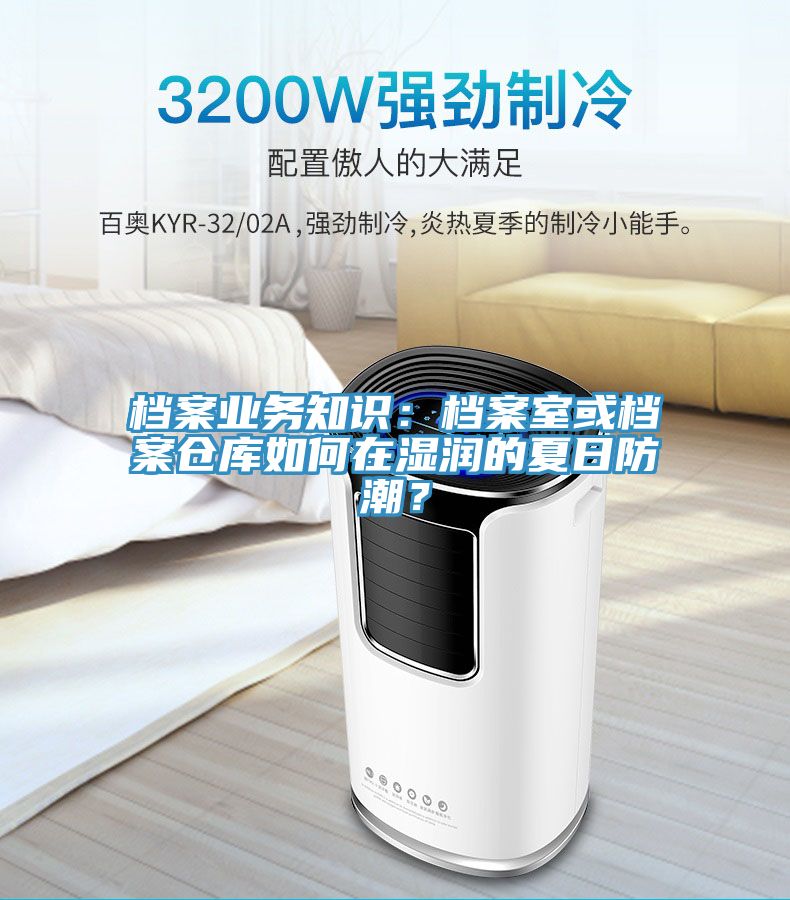 檔案業(yè)務(wù)知識(shí)：檔案室或檔案?jìng)}庫(kù)如何在濕潤(rùn)的夏日防潮？