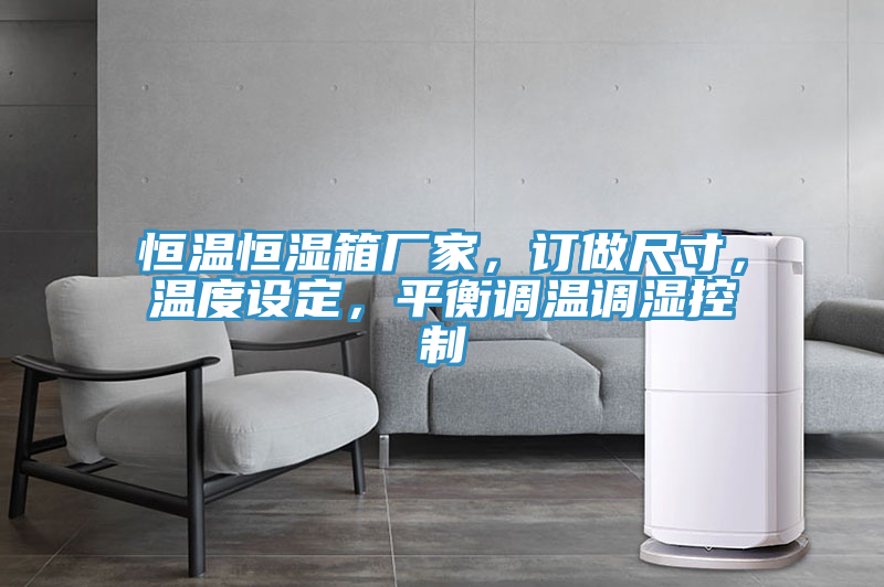 恒溫恒濕箱廠家，訂做尺寸，溫度設(shè)定，平衡調(diào)溫調(diào)濕控制