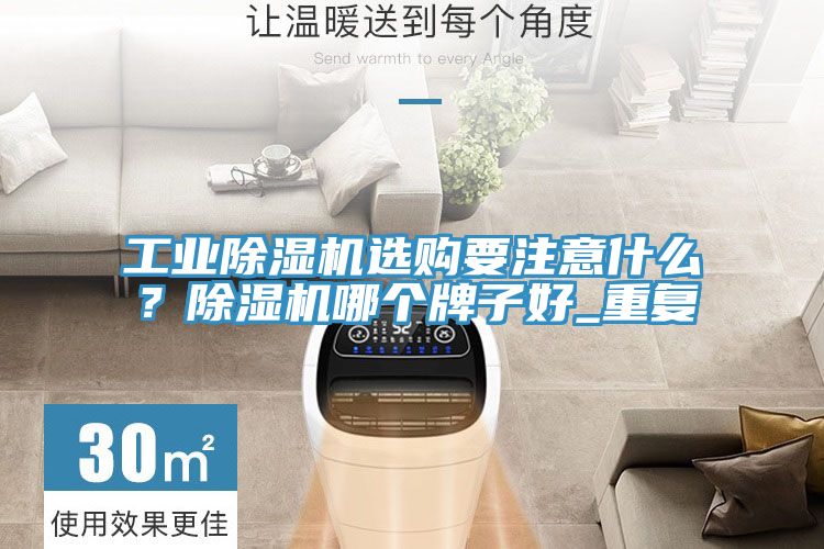 工業(yè)除濕機(jī)選購(gòu)要注意什么？除濕機(jī)哪個(gè)牌子好_重復(fù)