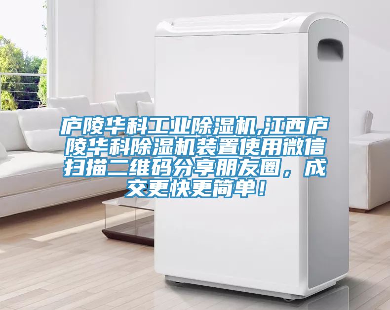 廬陵華科工業(yè)除濕機,江西廬陵華科除濕機裝置使用微信掃描二維碼分享朋友圈，成交更快更簡單！